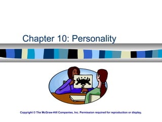 Chapter 10: Personality
Copyright © The McGraw-Hill Companies, Inc. Permission required for reproduction or display.
 