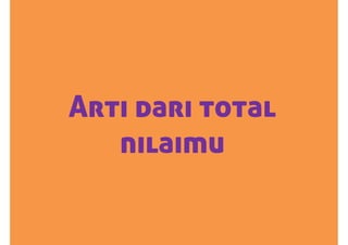 Arti dari total
nilaimu
 