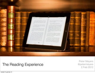 Peter Meyers
   The Reading Experience   @petermeyers
                              2 Feb 2012
martedì 31 gennaio 12
 
