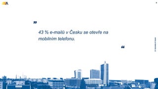 WWW.ACOMWARE.CZ
43 % e-mailů v Česku se otevře na
mobilním telefonu.
4
 