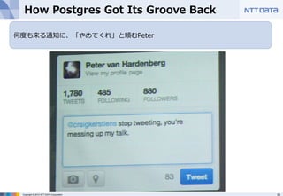 How Postgres Got Its Groove Back 
何度度も来る通知に、「やめてくれ」と頼むPeter 
 
Copyright © 2012 NTT DATA Corporation 36 
 