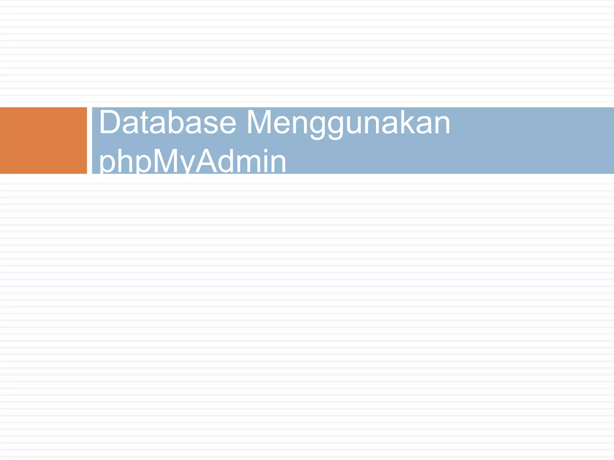 Database Menggunakan
phpMyAdmin
 