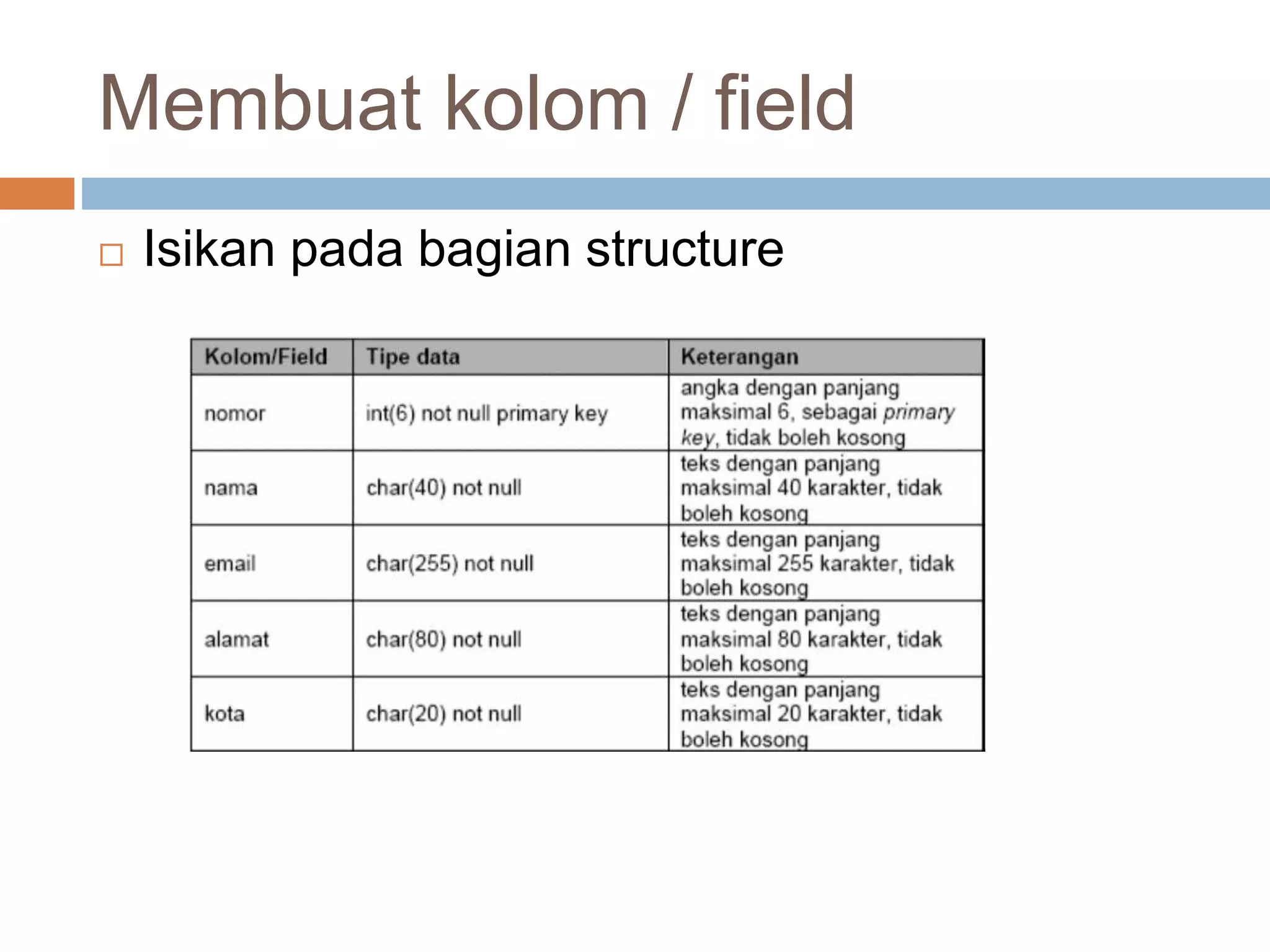 Membuat kolom / field
 Isikan pada bagian structure
 