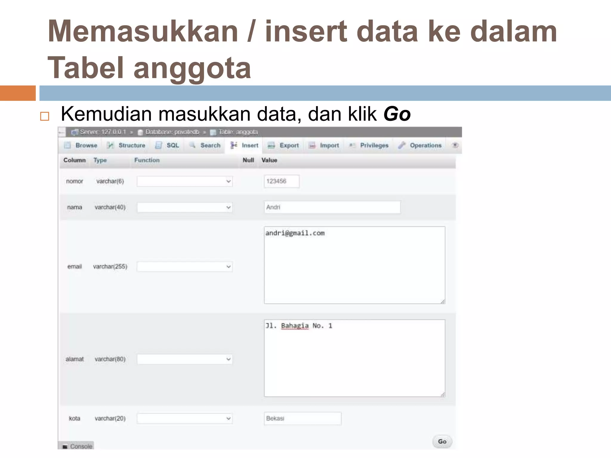 Memasukkan / insert data ke dalam
Tabel anggota
 Kemudian masukkan data, dan klik Go
 
