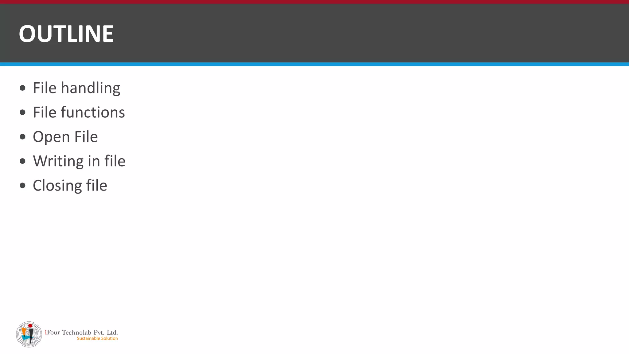  File handling  File functions  Open File  Writing in file  Closing file OUTLINE 