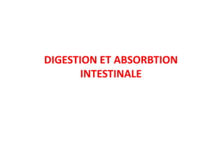 DIGESTION ET ABSORBTION
INTESTINALE
INTESTINALE
 