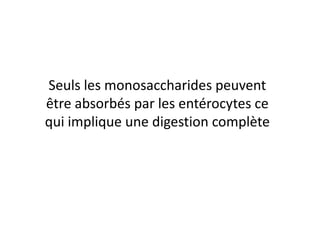 Seuls les monosaccharides peuvent
être absorbés par les entérocytes ce
qui implique une digestion complète
qui implique une digestion complète
 