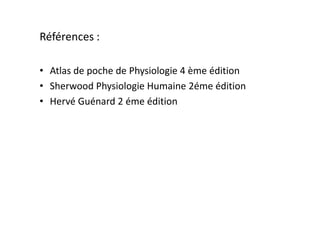 Références :
• Atlas de poche de Physiologie 4 ème édition
• Sherwood Physiologie Humaine 2éme édition
• Hervé Guénard 2 éme édition
 