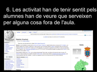6. Les activitat han de tenir sentit pels
alumnes han de veure que serveixen
per alguna cosa fora de l'aula.
 
