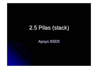 2.5 Pilas (stack)

   Apoyo SSD5
 