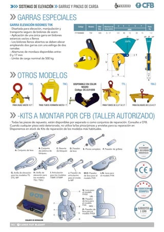 142
SISTEMAS DE ELEVACIÓN GARRAS Y PINZAS DE CARGA
GARRA ELEVACIÓN BIDONES TVK
- Diseñada para elevación, manipulación y
transporte seguro de bidones de acero
- Aplicación de una única garra en bidones
estancos vacíos o llenos
- Los bidones llenos abiertos se deben elevar
empleando dos garras con una eslinga de dos
ramales
- Aberturas de mordaza disponibles entre:
0 y 17 mm
- Límite de carga nominal de 500 kg
- Todas las piezas de repuesto, están disponibles por separado o como conjuntos de reparación. Consulte a CFB.
Cuando cualquier pieza está deteriorada, no utilice la/las pinza/pinzas y envíelas para su reparación en
Disponemos en stock de Kits de reparación de los modelos más habituales.
GARRAS ESPECIALES
OTROS MODELOS
-KITS A MONTAR POR CFB (TALLER AUTORIZADO)
X
Y
V
U
T
771T828000 1,3
0 - 17
500 121 96 12 28 15
TVK
Peso
Kg
Abertura de
boca (mm)
CMU
(Kg)
Modelo
Código
(MM)
U V T X Y
TBC TTL TBLC
PARA VIGAS HASTA 10 T PARA TUBOS HORMIÓN HASTA 1 T PARA TUBOS DE 0,5 T A 3 T PARA BLOQUES DE 0,5 A 3 T
FSV DISPONIBLE EN COLOR
NEGRO
Código: DC.0.010DB
A. Conjunto de leva
B. Conjunto
de palanca de
bloqueo.
C. Resorte
de bloqueo
D. Pasador
de leva
E. Pivote completo F. Pasador de grillete
G. Anilla de elevación
para los modelos TS,
STS, MP
H. Anilla de
elevación para
los modelos
TSU, TSEU
I. Articulación
para los modelos
TSMP, STSMP
J. Pasador de
articulación
para el mode-
lo MP
L-N. Leva para
el modelo FHX
M-O. Pasador
de leva para el
modelo FHX
CONJUNTO DE REPARACIÓN
M. Pasador
de leva para
el modelo
FHX
O. Pasador de
leva para el
modelo FHSX
N. Leva para
el modelo
FHSX
Calidad
Calidad
GARANTIA
1 AÑO
Calidad
ACCESORIOS
Y RECAMBIOS
ORIGINALES
 