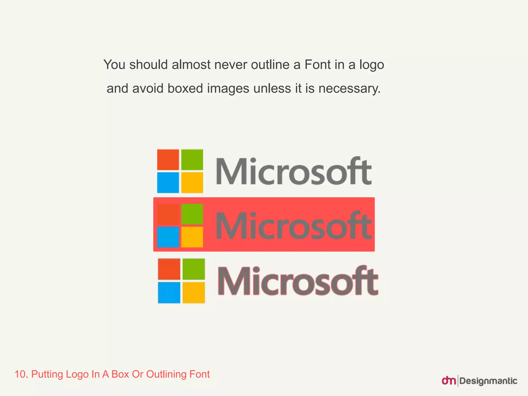 10. Putting Logo In A Box Or Outlining Font
You should almost never outline a Font in a logo
and avoid boxed images unless it is necessary.
 