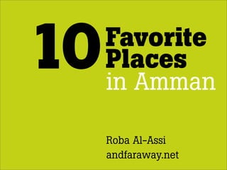10   Favorite
     Places
     in Amman

     Roba Al-Assi
     andfaraway.net
 