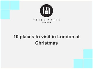 10 places to visit in London at
Christmas
 