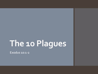 The 10 Plagues
Exodus 10:1-2
 