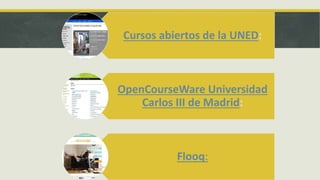 Cursos abiertos de la UNED:
OpenCourseWare Universidad
Carlos III de Madrid:
Flooq: