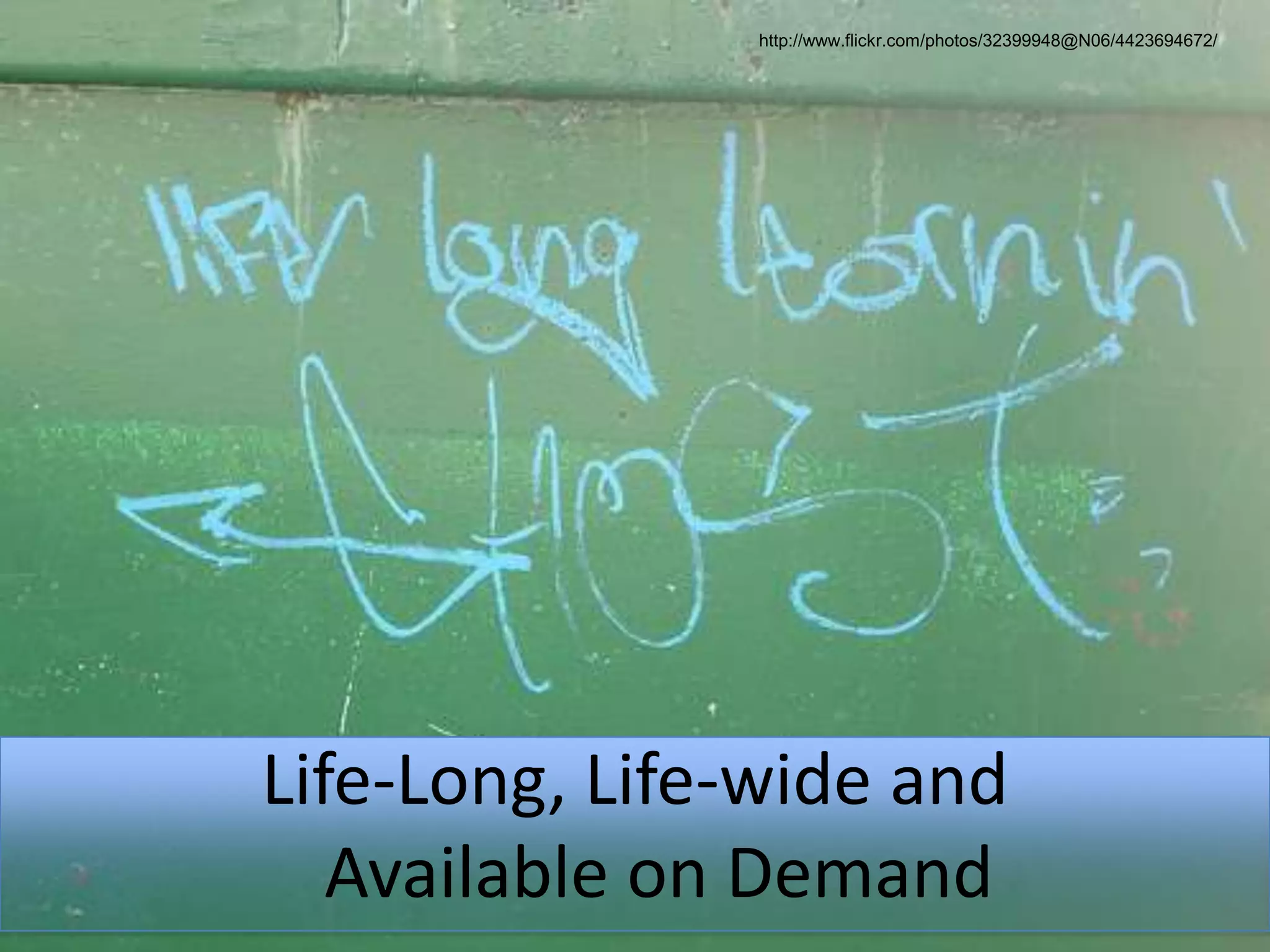 http://www.flickr.com/photos/32399948@N06/4423694672/Life-Long, Life-wide and Available on Demand