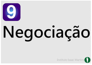 Negociação
      Instituto Isaac Martins
 