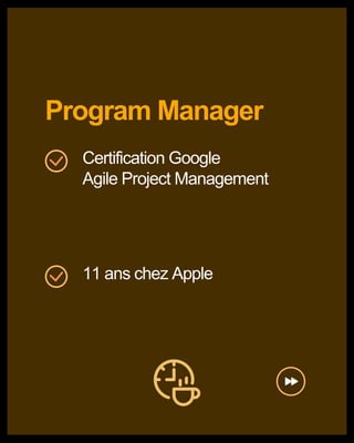 Program Manager
Certification Google
Agile Project Management
11 ans chez Apple
 