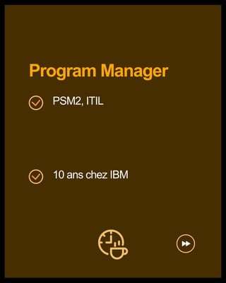 Program Manager
PSM2, ITIL
10 ans chez IBM
 