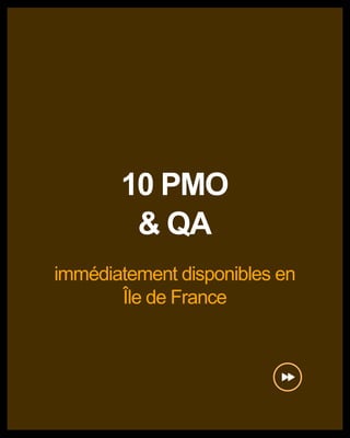 immédiatement disponibles en
Île de France
10 PMO
& QA
 