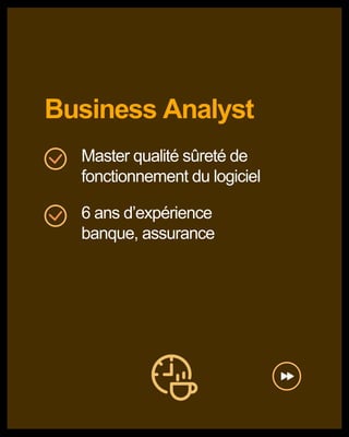 Business Analyst
Master qualité sûreté de
fonctionnement du logiciel
6 ans d’expérience
banque, assurance
 