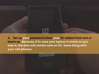 3. Set up your password when your PC wakes from rest or
boots up. Because, if in case your laptop is stolen or you
lose it...