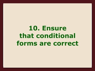 10. Ensure
that conditional
forms are correct
 