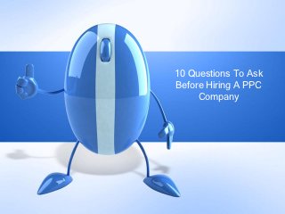 10 Questions To Ask
Before Hiring A PPC
     Company
 