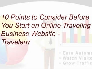 10 Points to Consider Before
You Start an Online Traveling
Business Website -
Travelerrr
 