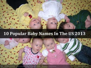 Photo by Dan Harrelson - Creative Commons Attribution License https://www.flickr.com/photos/12078789@N00 Created with Haiku Deck
10 Popular Baby Names In The US 2013
 