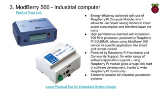 3. ModBerry 500 - Industrial computer
Product Page Link
● Energy efficiency achieved with use of
Raspberry Pi Compute Modu...