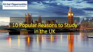 10 Popular Reasons to Study
in the UK
 