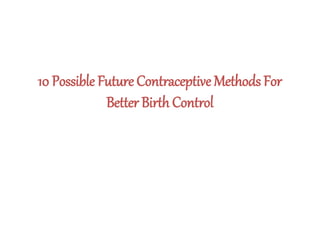 10 Possible Future Contraceptive Methods For
Better Birth Control
 