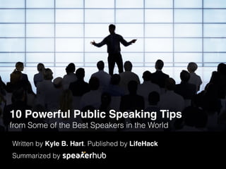 10 Powerful Public Speaking Tips
from Some of the Best Speakers in the World
Written by Kyle B. Hart. Published by LifeHack 
Summarized by
 