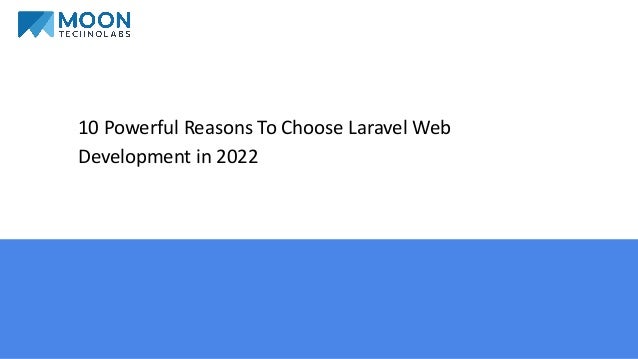 10 Powerful Reasons To Choose Laravel Web
Development in 2022
 