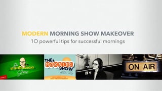 1O powerful tips for successful mornings
MODERN MORNING SHOW MAKEOVER
 
