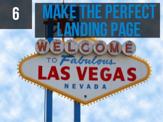 6   Make the Perfect
     Landing Page
 