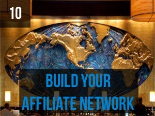 10


     Build Your
 Affiliate Network
 