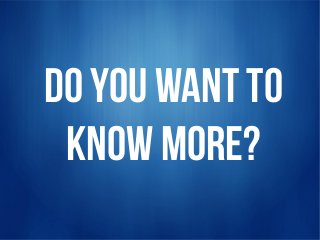 Do You want to
 Know More?
 