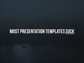 Most presentation templates suck!
 