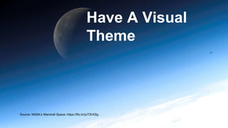Have A Visual
Theme
Source: NASA’s Marshall Space: https://flic.kr/p/72hXSg
 
