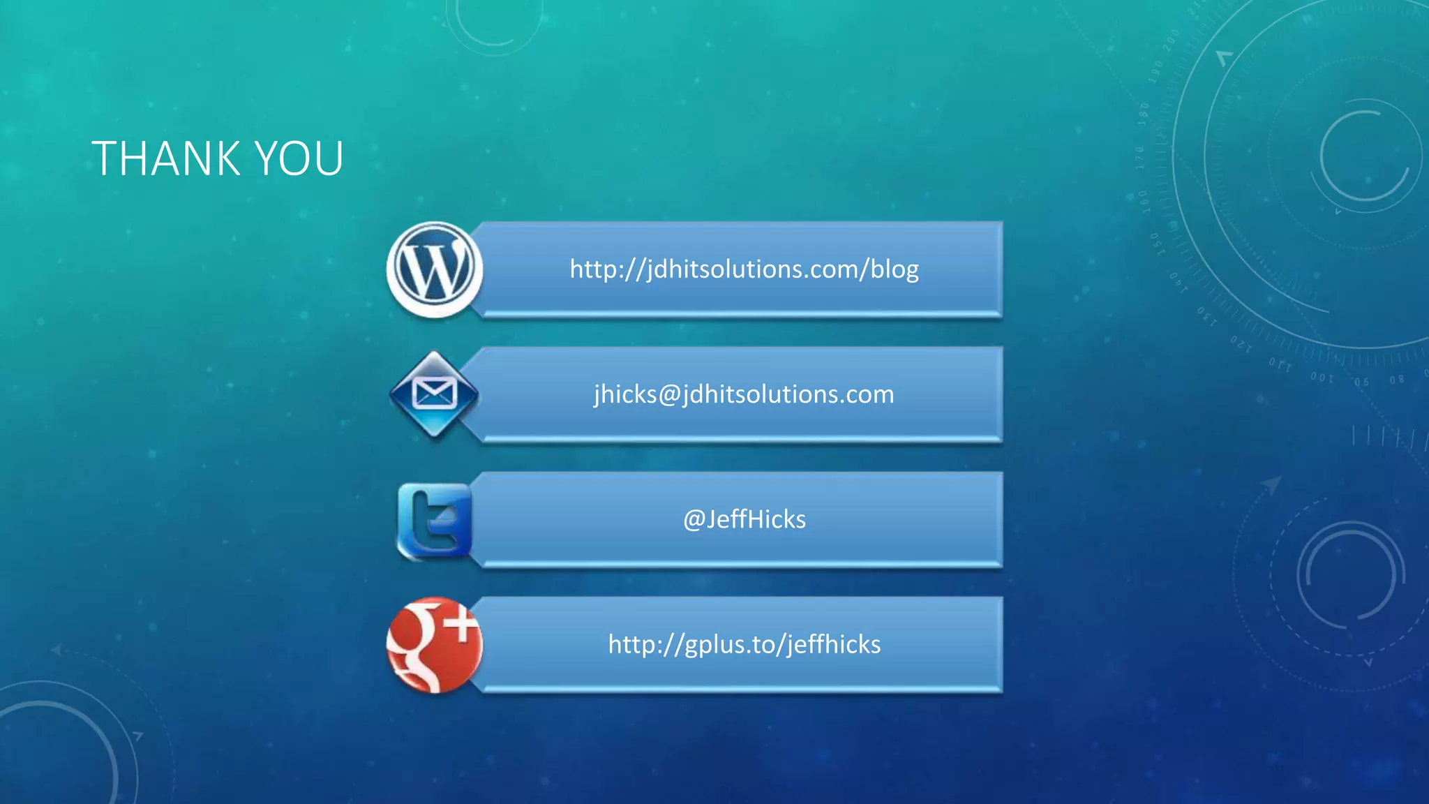 THANK YOU 
http://jdhitsolutions.com/blog 
jhicks@jdhitsolutions.com 
@JeffHicks 
http://gplus.to/jeffhicks 
