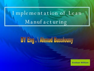 Implementation of Lean Manufacturing  Evelean William BY Eng . Ahmad Bassiouny 