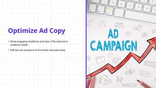 Optimize Ad Copy
• Write engaging headlines and clear CTAs tailored to
audience needs.
• A/B test ad variations to find what resonates best.
HOME ABOUT US SERVICE
 