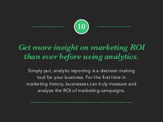 Get more insight on marketing ROI
than ever before using analytics.
Simply put, analytic reporting is a decision making
to...