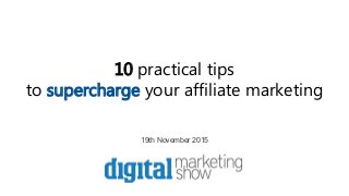 10 practical tips
to supercharge your affiliate marketing
19th November 2015
 