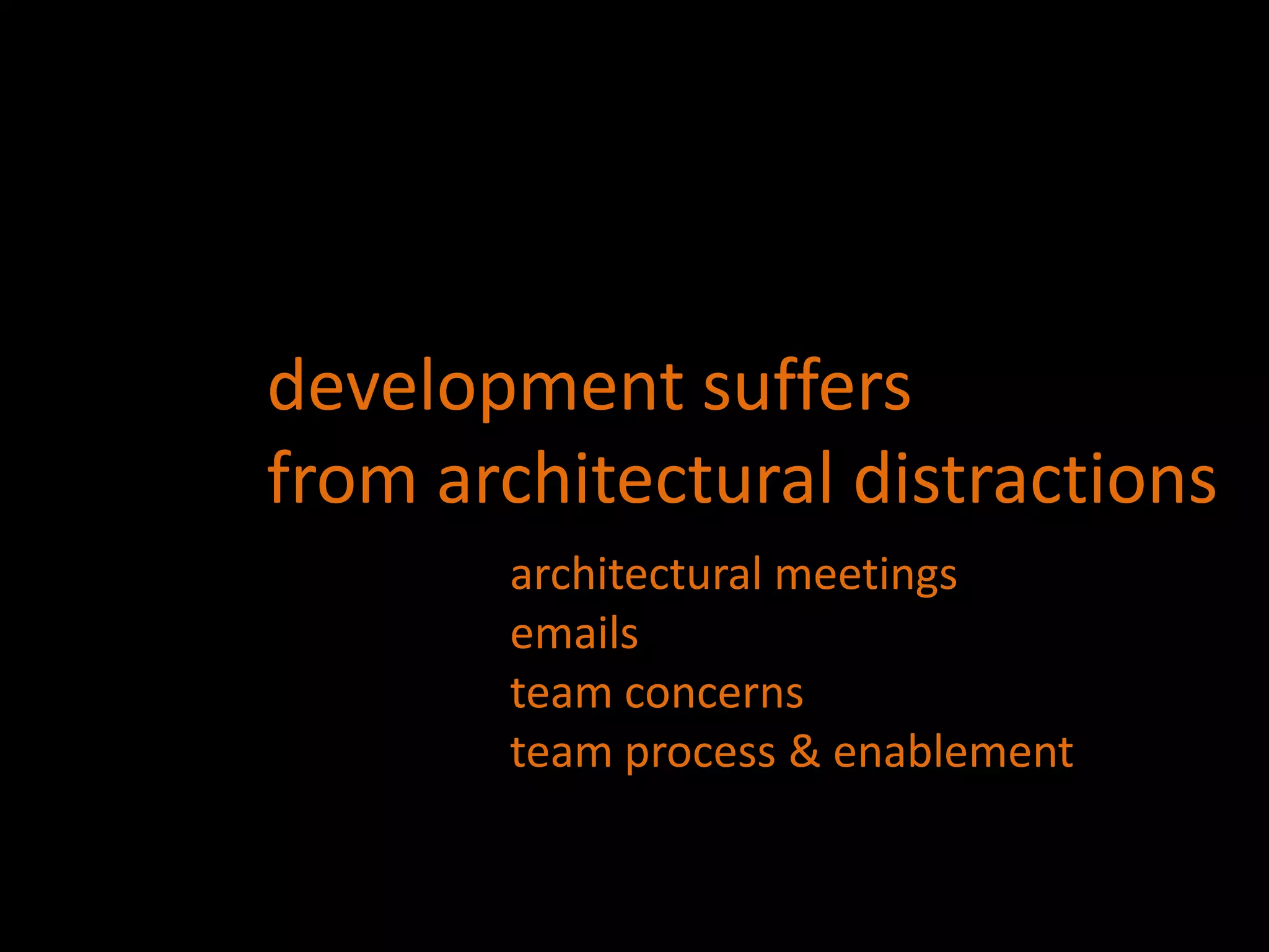 development suffersfrom architectural distractionsarchitectural meetingsemailsteam concernsteam process & enablement