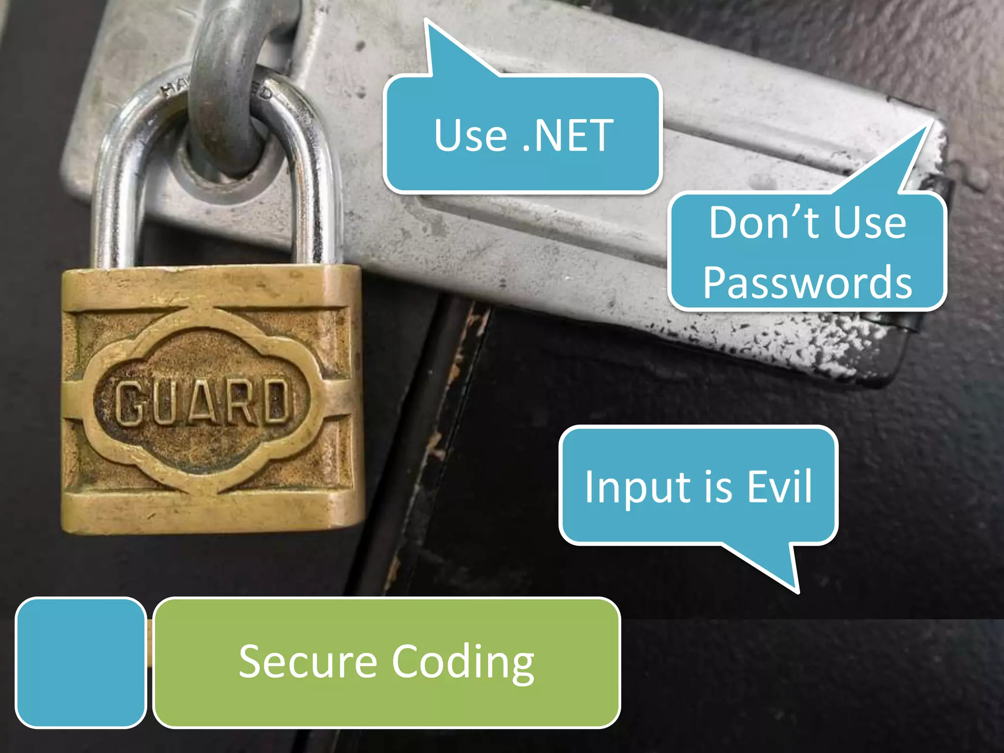 Use .NETDon’t Use PasswordsInput is EvilSecure Coding