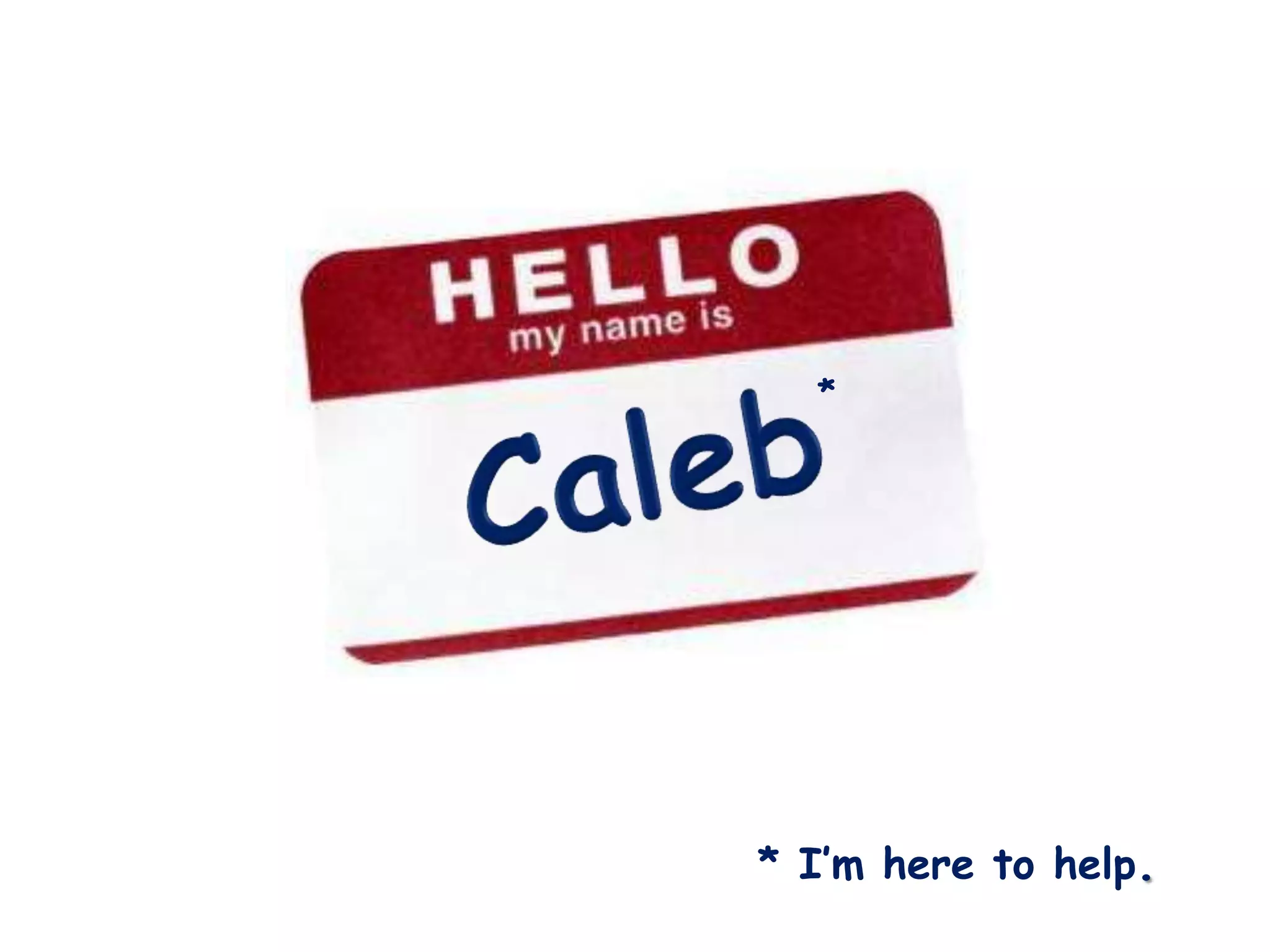 *Caleb* I’m here to help.